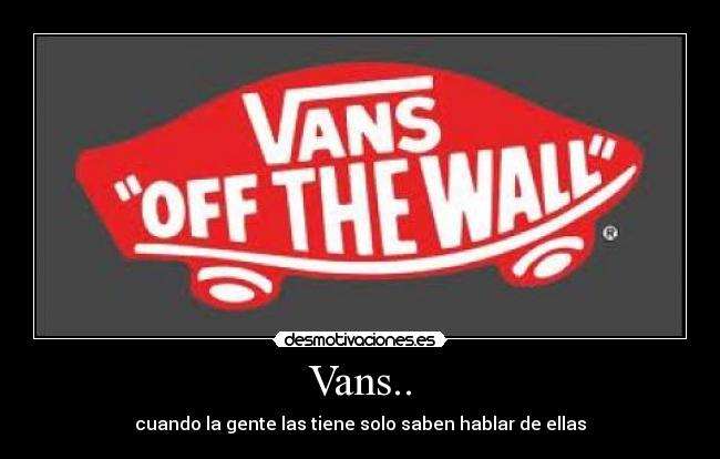 Vans.. - cuando la gente las tiene solo saben hablar de ellas