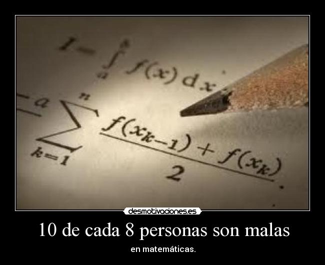 10 de cada 8 personas son malas - en matemáticas.