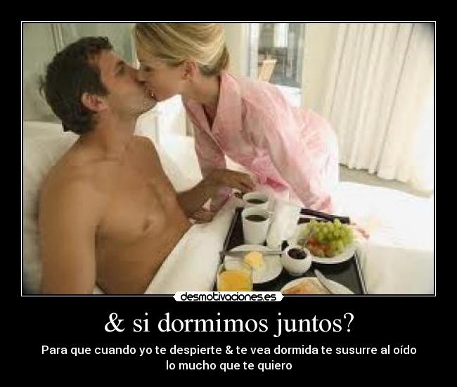 & si dormimos juntos? -