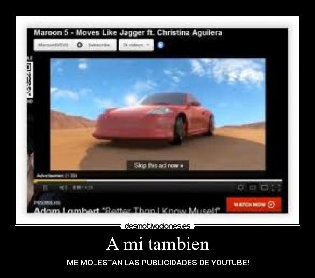 A mi tambien - ME MOLESTAN LAS PUBLICIDADES DE YOUTUBE!