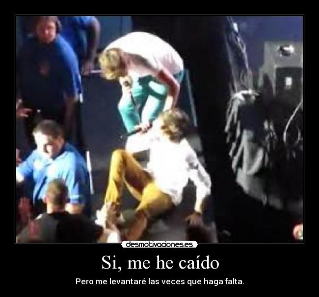 Si, me he caído - Pero me levantaré las veces que haga falta.