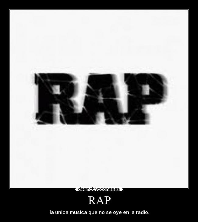 RAP - la unica musica que no se oye en la radio.