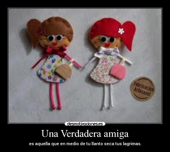 Una Verdadera amiga - es aquella que en medio de tu llanto seca tus lagrimas.