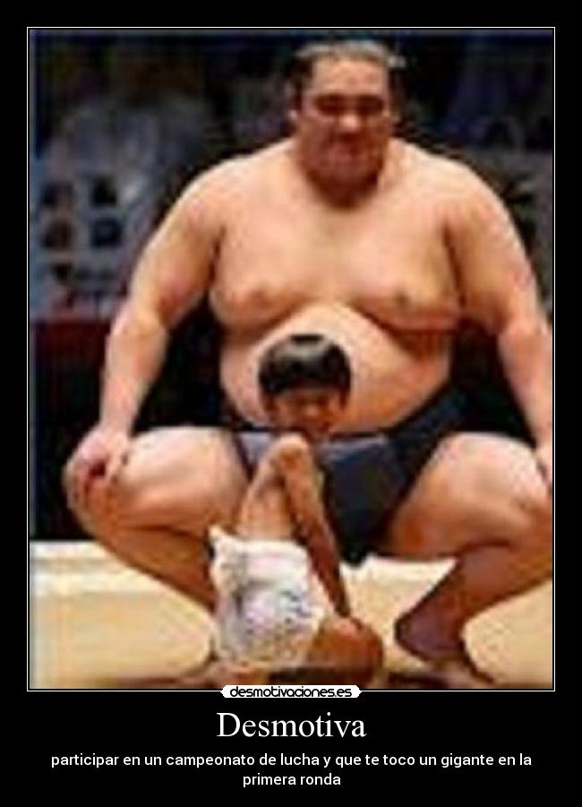 Desmotiva - participar en un campeonato de lucha y que te toco un gigante en la primera ronda