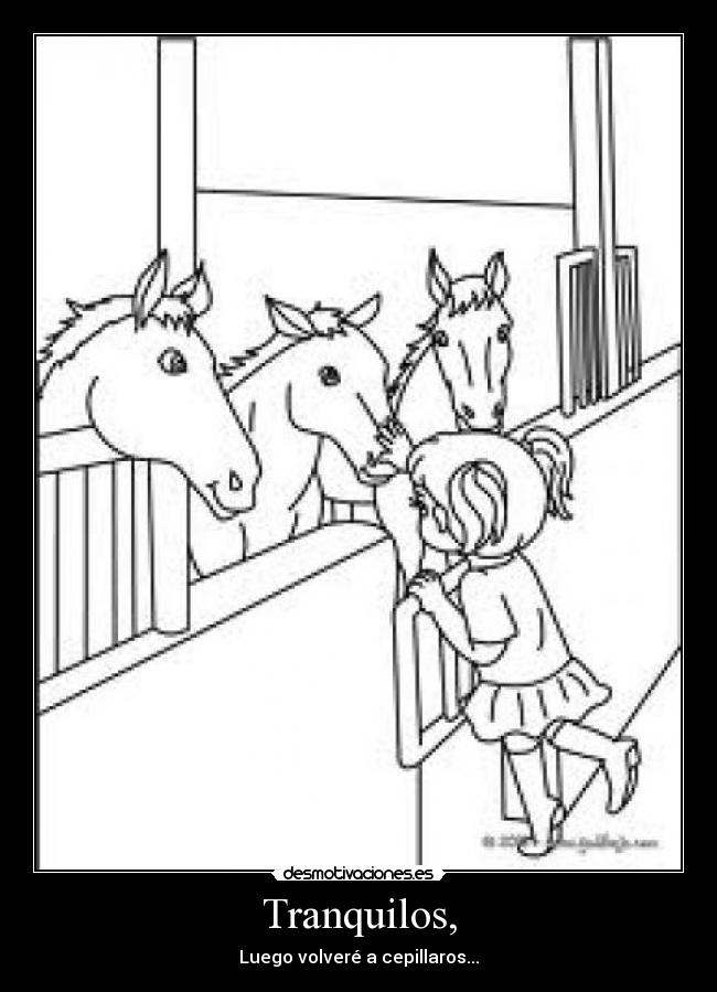 Tranquilos, - Luego volveré a cepillaros...