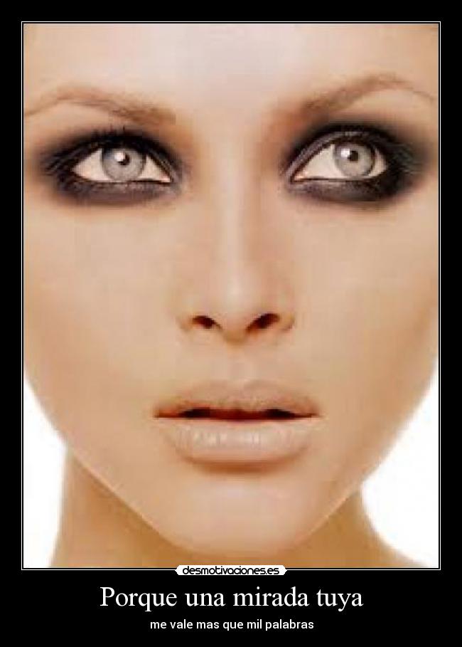 Porque una mirada tuya - me vale mas que mil palabras
