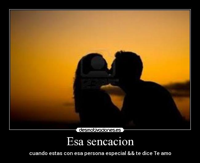 Esa sencacion - cuando estas con esa persona especial && te dice Te amo