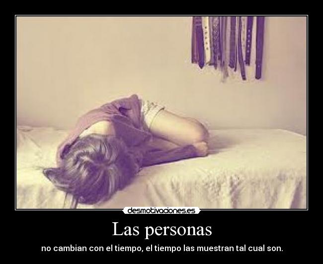Las personas - no cambian con el tiempo, el tiempo las muestran tal cual son.