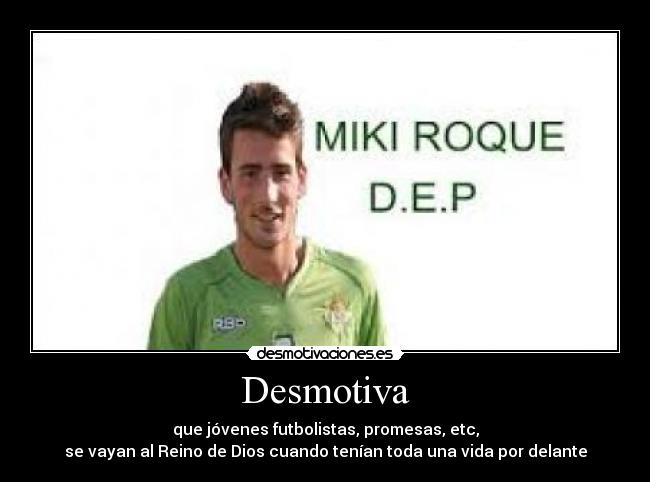 Desmotiva - que jóvenes futbolistas, promesas, etc,
se vayan al Reino de Dios cuando tenían toda una vida por delante