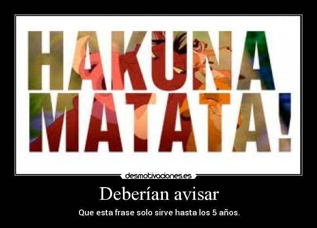 Deberían avisar - Que esta frase solo sirve hasta los 5 años.