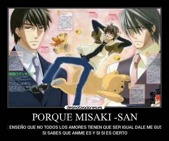 PORQUE MISAKI -SAN - ME ENSEÑO QUE NO TODOS LOS AMORES TIENEN QUE SER IGUAL DALE ME GUSTA
SI SABES QUE ANIME ES Y SI SI ES CIERTO
