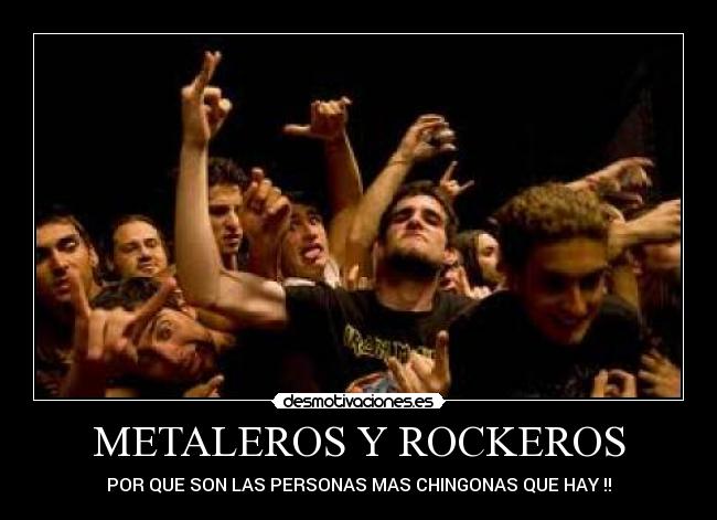 METALEROS Y ROCKEROS - POR QUE SON LAS PERSONAS MAS CHINGONAS QUE HAY !!