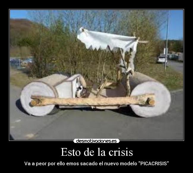 Esto de la crisis - Va a peor por ello emos sacado el nuevo modelo PICACRISIS