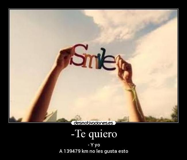 -Te quiero - - Y yo
A 139479 km no les gusta esto