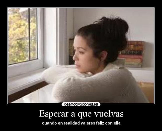 Esperar a que vuelvas - cuando en realidad ya eres feliz con ella
