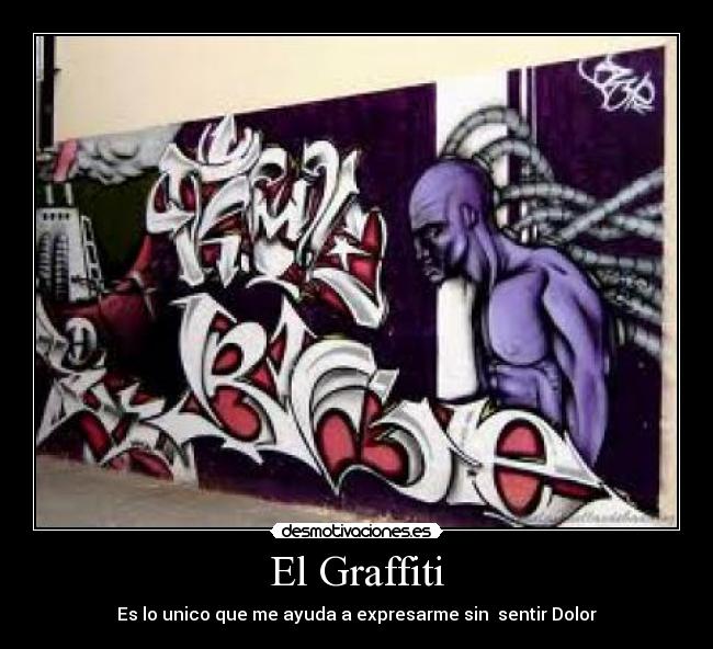 El Graffiti - Es lo unico que me ayuda a expresarme sin  sentir Dolor