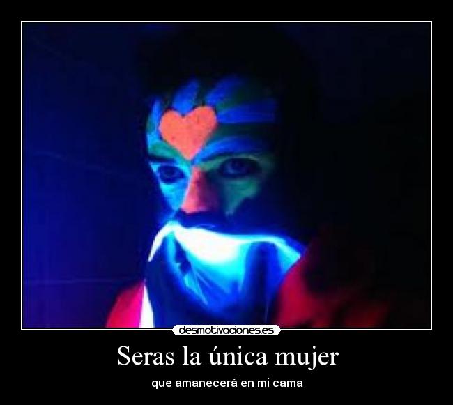 Seras la única mujer - que amanecerá en mi cama