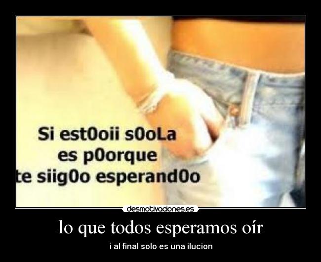 lo que todos esperamos oír - i al final solo es una ilucion