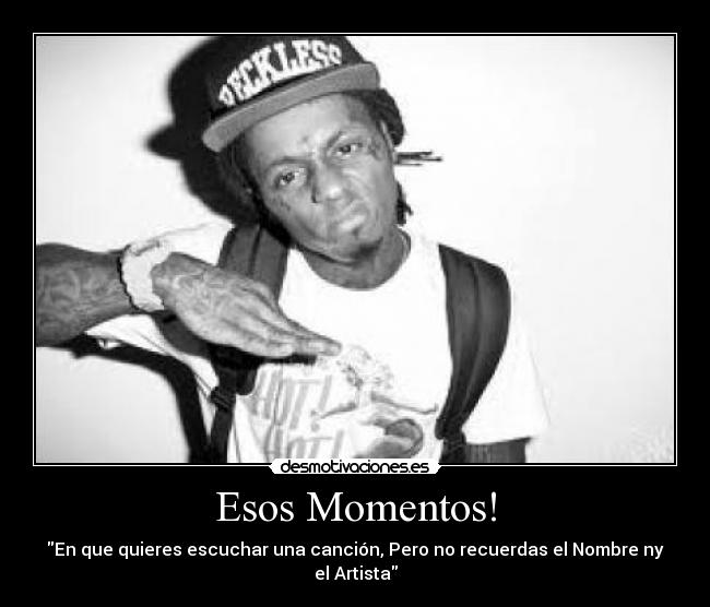 Esos Momentos! - En que quieres escuchar una canción, Pero no recuerdas el Nombre ny el Artista