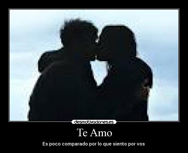 Te Amo - Es poco comparado por lo que siento por vos