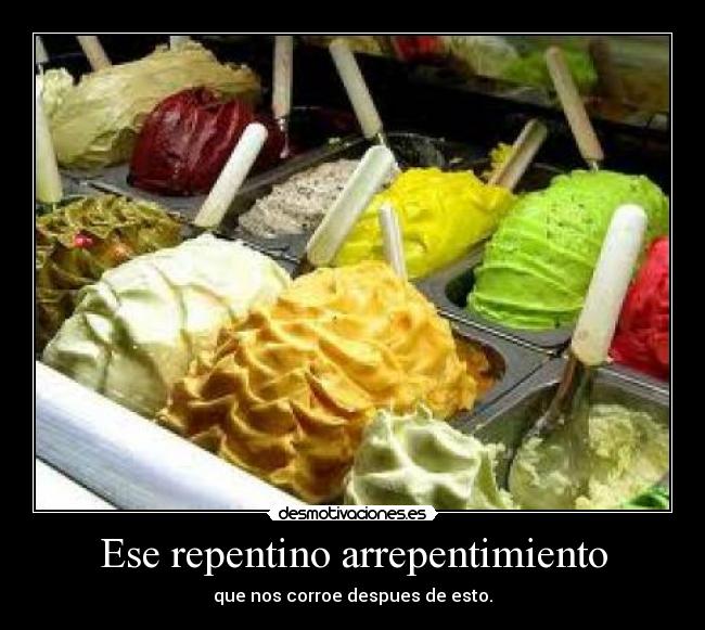 Ese repentino arrepentimiento - que nos corroe despues de esto.