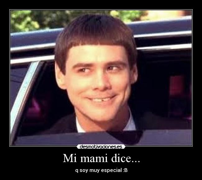 Mi mami dice... - q soy muy especial :B
