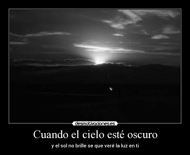 Cuando el cielo esté oscuro - y el sol no brille se que veré la luz en ti