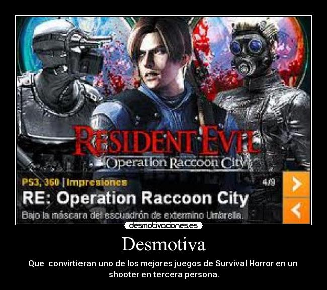 Desmotiva - Que convirtieran uno de los mejores juegos de Survival Horror en un
shooter en tercera persona.
