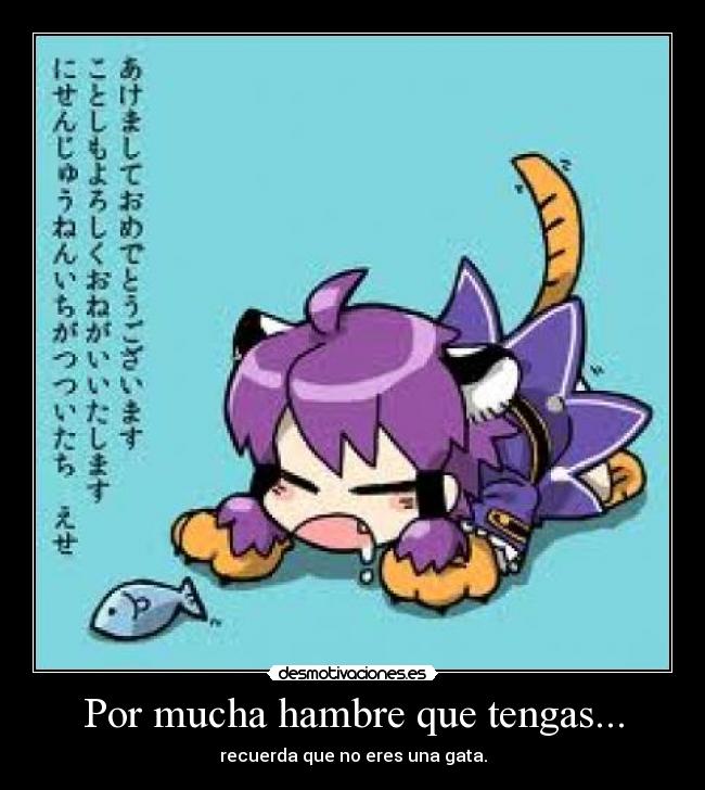 Por mucha hambre que tengas... - recuerda que no eres una gata.