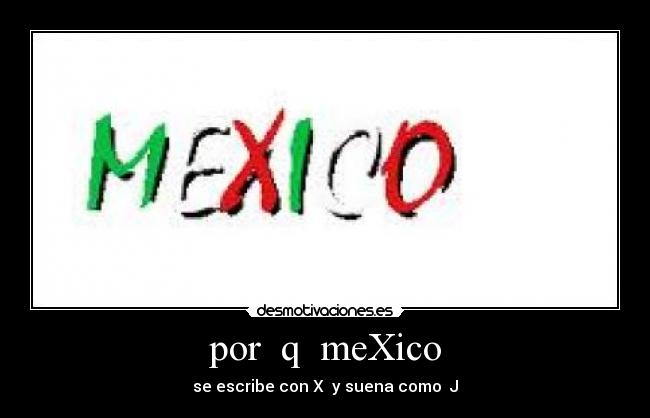 por q meXico - se escribe con X y suena como J