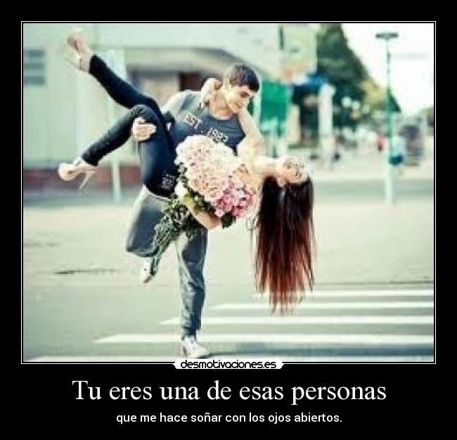 Tu eres una de esas personas - que me hace soñar con los ojos abiertos.