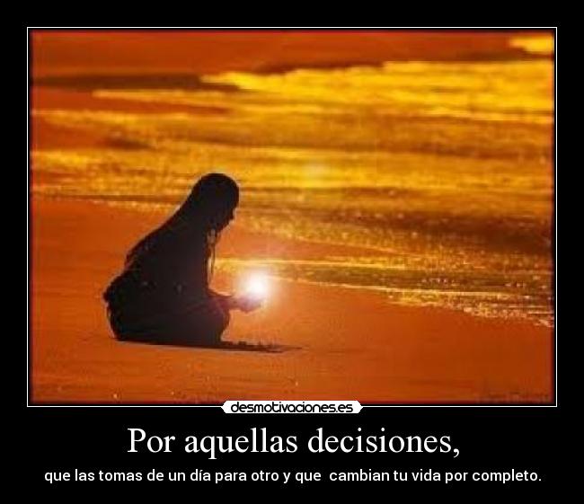 Por aquellas decisiones, -