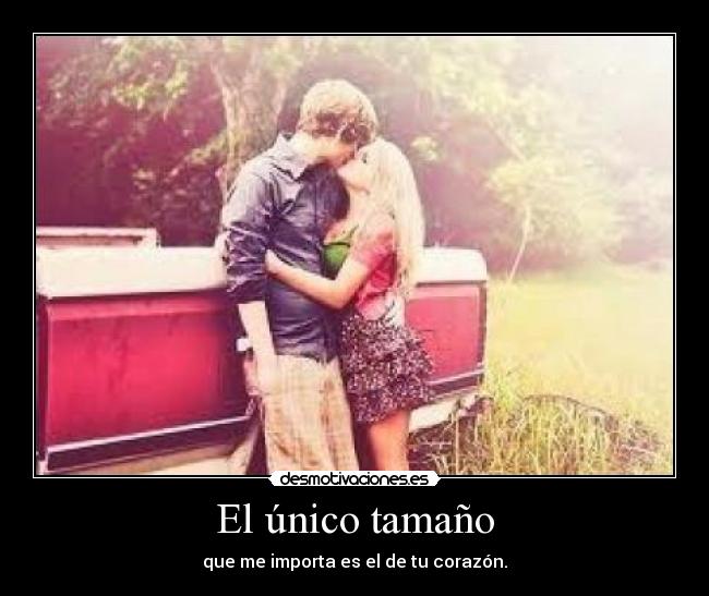 El único tamaño - que me importa es el de tu corazón.