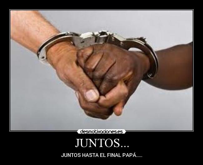 JUNTOS... - JUNTOS HASTA EL FINAL PAPÁ.....