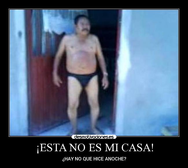 ¡ESTA NO ES MI CASA! - ¿HAY NO QUE HICE ANOCHE?