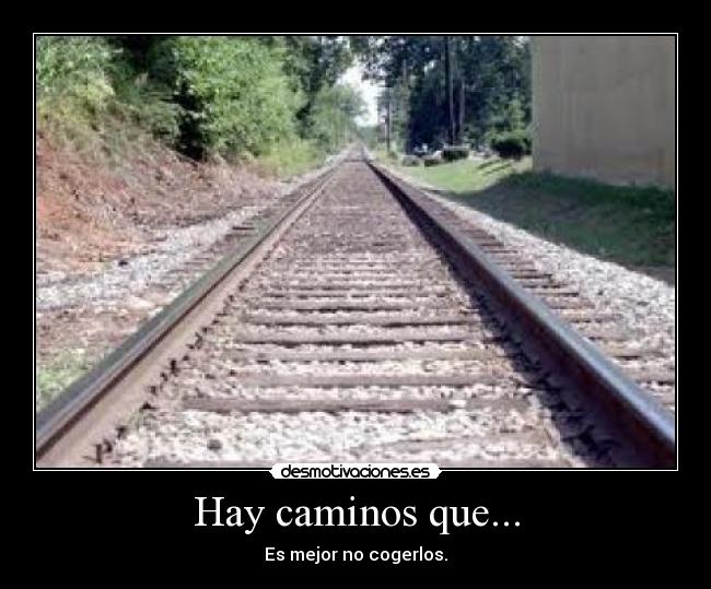 Hay caminos que... - Es mejor no cogerlos.