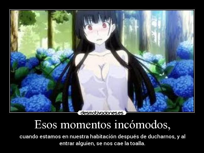 Esos momentos incómodos, - cuando estamos en nuestra habitación después de ducharnos, y al
entrar alguien, se nos cae la toalla.