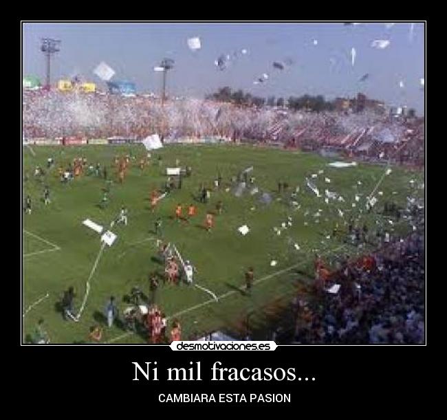 Ni mil fracasos... - CAMBIARA ESTA PASION