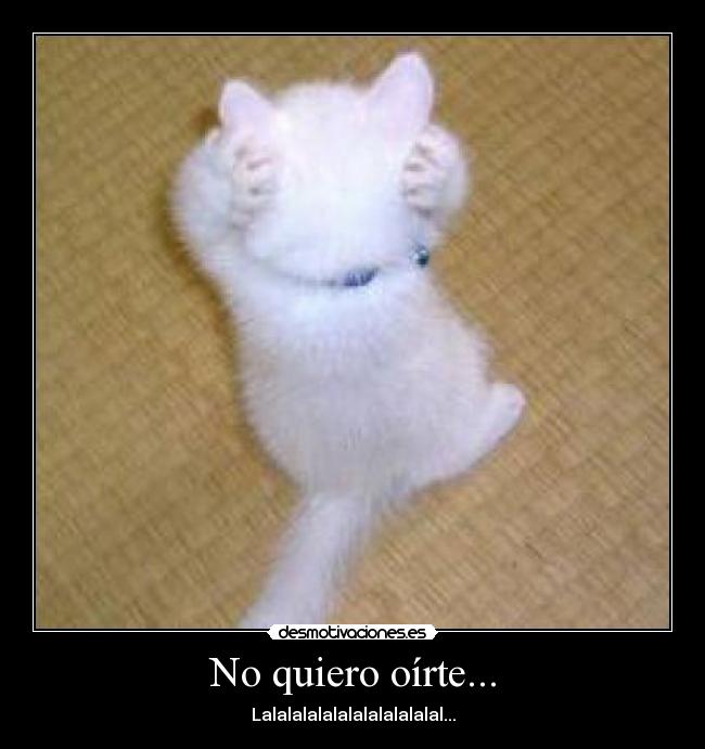 No quiero oírte... -