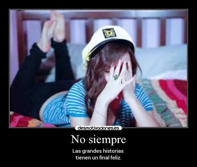 No siempre - Las grandes historias 
tienen un final feliz.