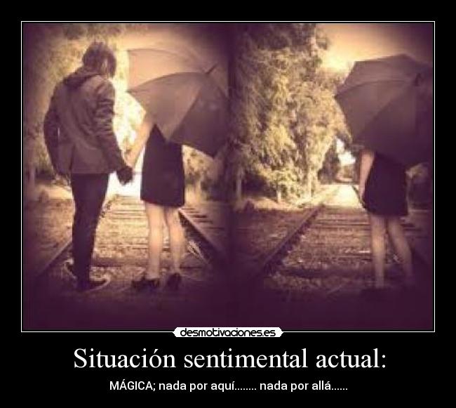 Situación sentimental actual: - MÁGICA; nada por aquí........ nada por allá......