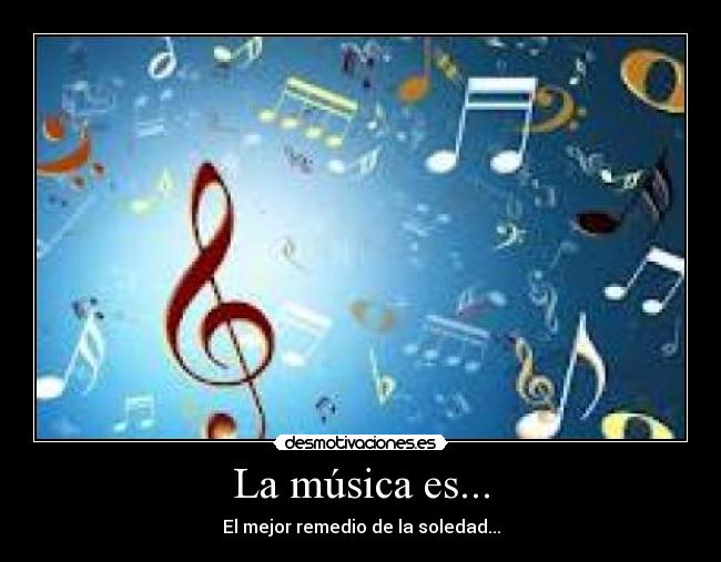 La música es... - El mejor remedio de la soledad...