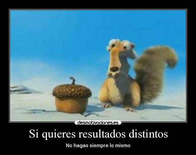 Si quieres resultados distintos - 