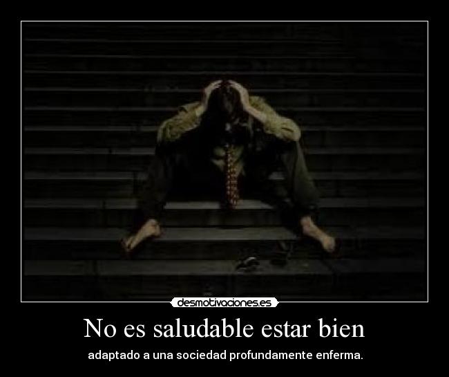 No es saludable estar bien -