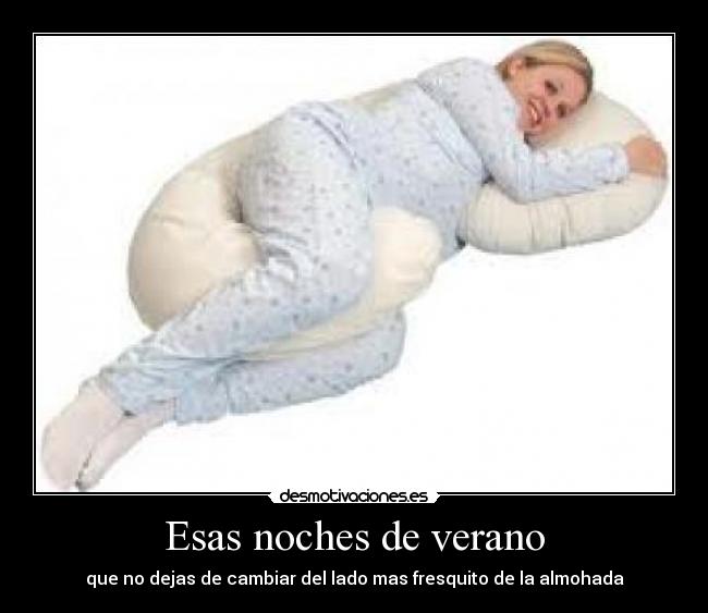 Esas noches de verano - que no dejas de cambiar del lado mas fresquito de la almohada