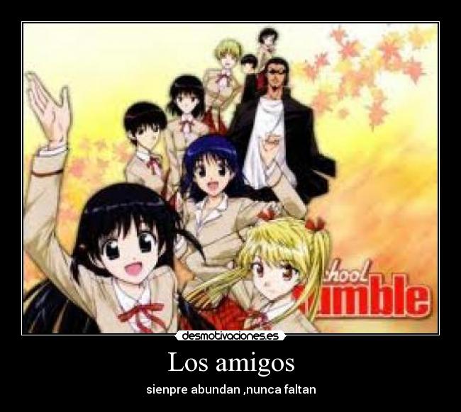 Los amigos - sienpre abundan ,nunca faltan