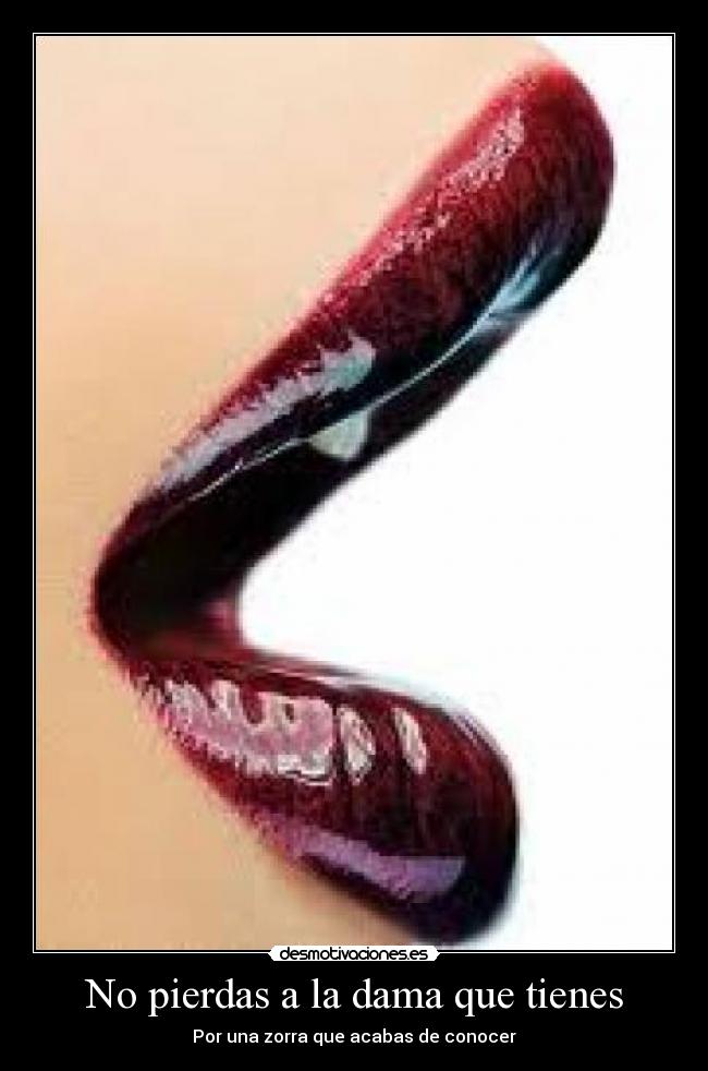 No pierdas a la dama que tienes - Por una zorra que acabas de conocer
