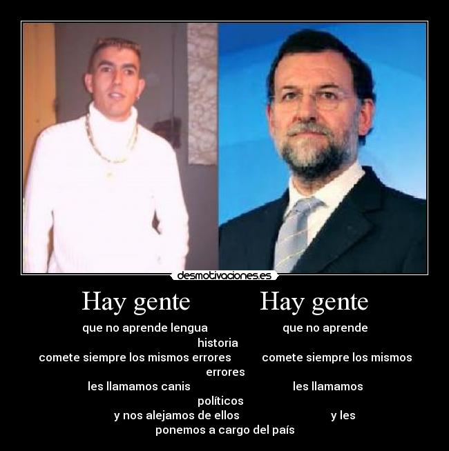 Hay gente Hay gente - que no aprende lengua que no aprende historia
comete siempre los mismos errores comete siempre los mismos errores
les llamamos canis les llamamos políticos
y nos alejamos de ellos y les ponemos a cargo del país