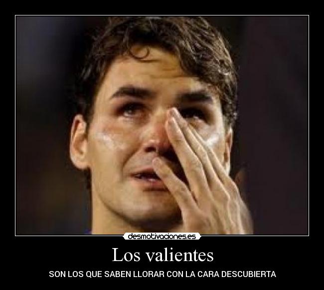 Los valientes - SON LOS QUE SABEN LLORAR CON LA CARA DESCUBIERTA