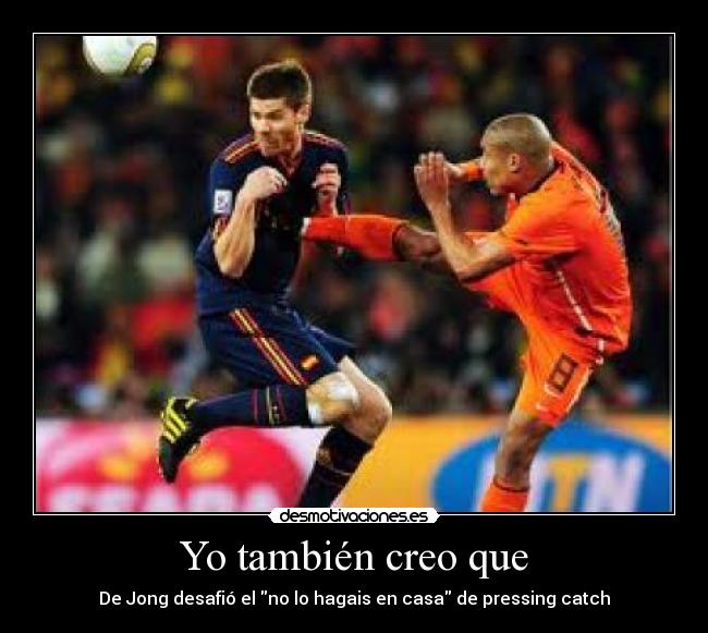 Yo también creo que - De Jong desafió el no lo hagais en casa de pressing catch